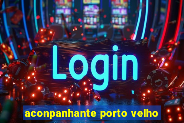 aconpanhante porto velho